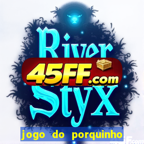 jogo do porquinho de ganhar dinheiro